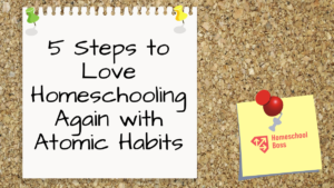 5 Steps to Love Homeschooling again with Atomic Habits